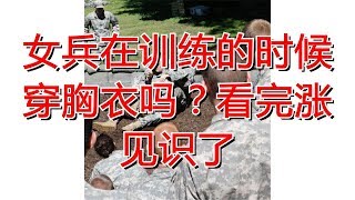 女兵在训练的时候穿胸衣吗？看完涨见识了