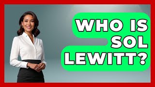 Who Is Sol LeWitt? - Artists Behind the Art
