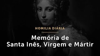 Homilia Diária: Memória de Santa Inês, Virgem e Mártir (1689: 21 de janeiro de 2021)