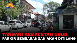 TANGANI KEMACETAN UBUD, PARKIR SEMBARANGAN AKAN DITILANG