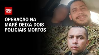 Operação na Mará deixa dois policiais mortos | CNN PRIME TIME