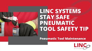 LINC Systems Stay Safe Pneumatic Tool Safety Tip: Pneumatic Tool Maintenance