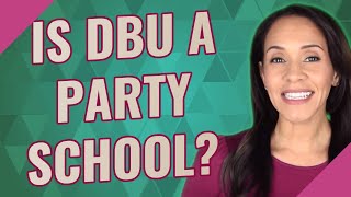 Is DBU a party school?