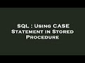 SQL : Using CASE Statement in Stored Procedure