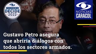 Gustavo Petro asegura que abriría diálogos con todos los sectores armados