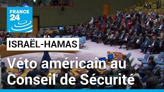Guerre Hamas-Israël : veto américain sur une résolution proposée au Conseil de sécurité de l'ONU