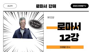 [예닮사이버아카데미][12주차][로마서 강해 제12강][이예닮 강사][2024. 5. 11(토)]