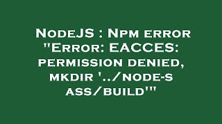 NodeJS : Npm error "Error: EACCES: permission denied, mkdir '../node-sass/build'"