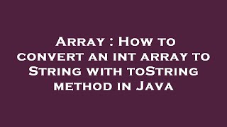 Array : How to convert an int array to String with toString method in Java