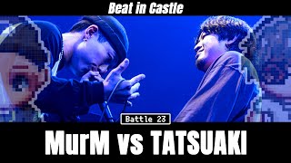 【Beat in Castle】MurM vs TATSUAKI | Battle 23