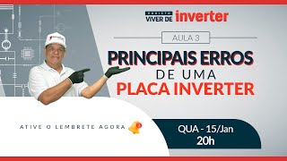 Aula #3 — Principais Erros de Uma Placa Inverter | 15/jan às 20h