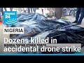 Dozens killed after Nigerian army drone strike hits villagers • FRANCE 24 English
