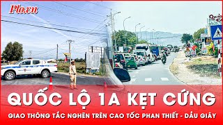 Ùn tắc nghiêm trọng trên Quốc lộ 1A sau khi đóng nút giao Ba Bàu lên cao tốc Phan Thiết - Dầu Giây