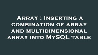 Array : Inserting a combination of array and multidimensional array into MySQL table