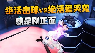 第五人格：大帅观战：就是刚正面！绝活击球vs绝活爱哭鬼