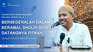 Menunda-nunda Amal Sholih ; Mendatangkan Fitnah | Ust. Kholis Miftah Izuddin