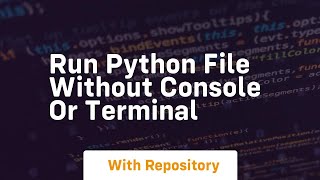 Run python file without console or terminal