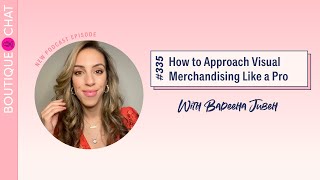 How to Approach Visual Merchandising Like a Pro with Badeeha Jubeh