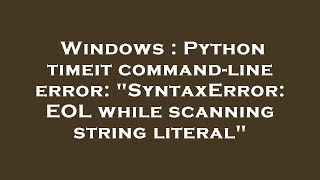Windows : Python timeit command-line error: "SyntaxError: EOL while scanning string literal"