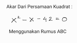 SOAL MATEMATIKA - Mencari Akar Persamaan Kuadrat x^2 - x - 42 = 0 Menggunakan Rumus ABC