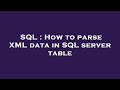 SQL : How to parse XML data in SQL server table
