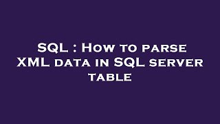 SQL : How to parse XML data in SQL server table