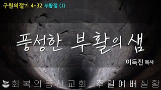 [20230409 주일오전] 구원의절기 4-32 : 부활절(1) 풍성한 부활의 샘 (이득진 목사)