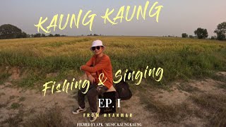 Kaung Kaung  - Fishing \u0026 Singing (EP .1 ) From Myanmar