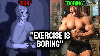 "Exercise is boring"