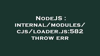 NodeJS : internal/modules/cjs/loader.js:582 throw err