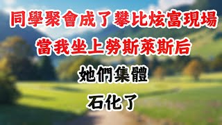 同学聚会成了攀比炫富现场，当我坐上劳斯莱斯后，她们集体石化了 #感悟人生 #人生智慧 #為人處世