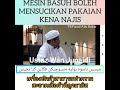 USTAZ WAN JUNAIDI - MESIN BASUH BOLEH MENSUCIKAN PAKAIAN KENA NAJIS