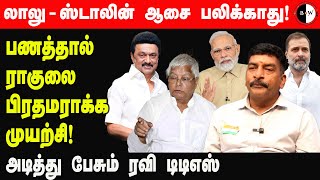 லாலு- ஸ்டாலின் ஆசை பலிக்காது! பணத்தால் ராகுலை பிரதமராக்க முயற்சி! அடித்து பேசும் ரவி டிடிஎஸ்