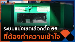 ไม่รู้ไม่ได้ ! ระบบแบ่งเขตเลือกตั้ง 66 ที่ต้องทำความเข้าใจ | มุมการเมือง