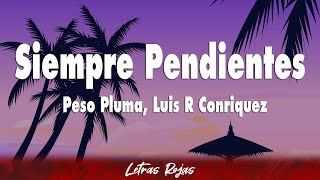 Peso Pluma, Luis R Conriquez - Siempre Pendientes (Letra)