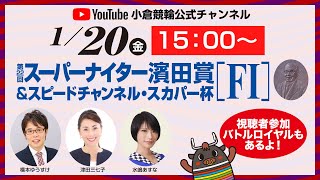 1/20(金) 小倉競輪公式ライブ「第22回スーパーナイター濱田賞＆スピードチャンネル・スカパー杯」初日