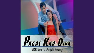 Pagal Kar Diya (feat. Anjali Reang)