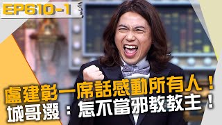 盧建彰「一席話」感動所有人！ 城哥潑冷水：怎不當邪教教主！20220308 曾國城 梁惠雯 米娜 Part1 EP610【全民星攻略】