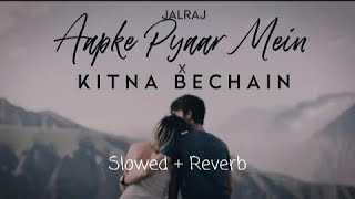 Aapke Pyaar Mein x Kitna Bechain || [Slowed+Reverb] JalRaj | Male Version | Latest Hindi Cover 2022