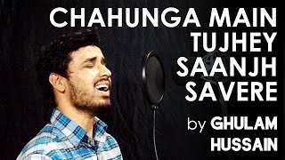 Chahunga Main Tujhe Saanjh Savere cover by Ghulam Hussain
