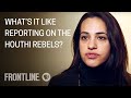 What it’s Like Reporting on the Houthi Rebels in Yemen | FRONTLINE Q&A