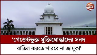 গেজেটভুক্ত মুক্তিযোদ্ধাদের সনদ বাতিল করতে পারবে না জামুকা: হাইকোর্ট | Channel 24