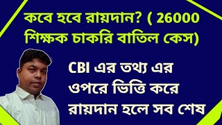 CBI এর ওপরে ভিত্তি করে রায়দান হলে অনেক চাকরি চলে যাবে । কবে হবে রায়দান?