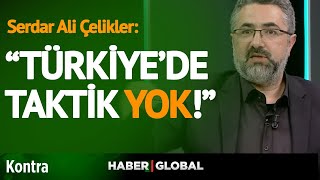 Serdar Ali Çelikler: Türkiye’de Taktik Yok