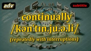 [adv] Continually meaning (repeatedly with interruptions) with 5 examples