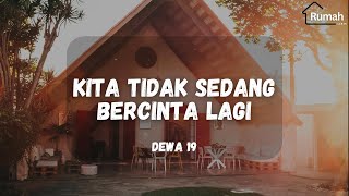 Dewa 19 ~ Kita Tidak Sedang Bercinta Lagi (Rumah Lirik)