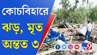 Cooch Behar Cyclone: মিনিট ২৫-এর ঝড়ে তছনছ গোটা কোচবিহার, মৃত কমপক্ষে ৩