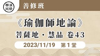 善修班 20231119 《瑜伽師地論》菩薩地慧品 卷43 第一堂課