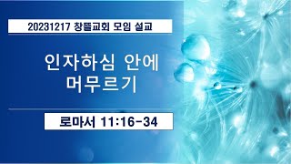 20231217 창뜰교회 설교 (롬11:16-34 인자하심 안에 머무르기)