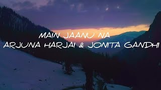 Main Janu Na|Ft. Arjuna Harjai, Jonita Gandhi|Lyrics Video|Full Song with Lyrics|Sonarika Bhadoria|